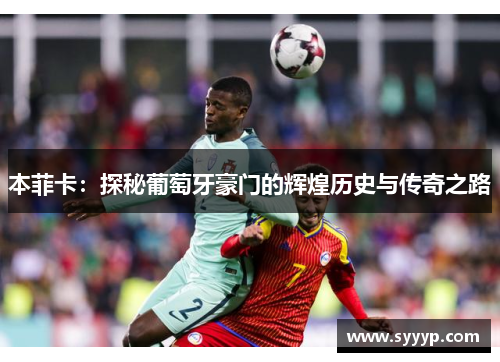 本菲卡:探秘葡萄牙豪门的辉煌历史与传奇之路 本菲卡:探秘葡萄牙豪门的辉煌历史与传奇之路