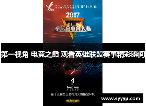 第一视角 电竞之巅 观看英雄联盟赛事精彩瞬间 第一视角 电竞之巅 观看英雄联盟赛事精彩瞬间