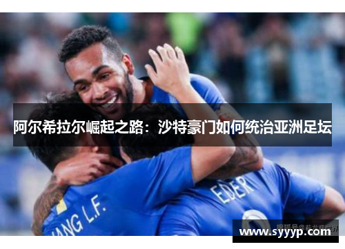 阿尔希拉尔崛起之路:沙特豪门如何统治亚洲足坛 阿尔希拉尔崛起之路:沙特豪门如何统治亚洲足坛