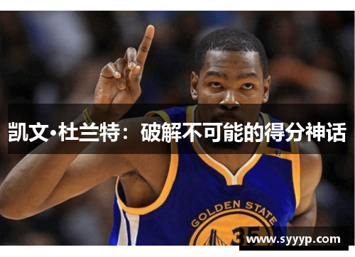 凯文·杜兰特:破解不可能的得分神话 凯文·杜兰特:破解不可能的得分神话