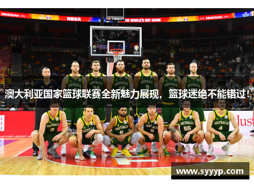 澳大利亚国家篮球联赛全新魅力展现,篮球迷绝不能错过! 澳大利亚国家篮球联赛全新魅力展现,篮球迷绝不能错过!