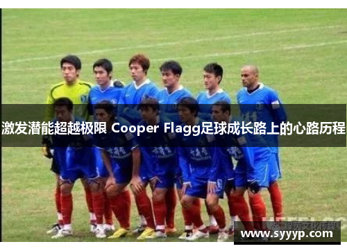激发潜能超越极限 Cooper Flagg足球成长路上的心路历程 激发潜能超越极限 Cooper Flagg足球成长路上的心路历程